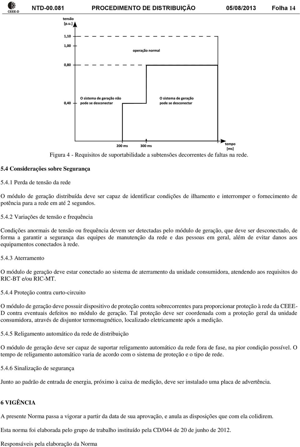 2 Variações de tensão e frequência Condições anormais de tensão ou frequência devem ser detectadas pelo módulo de geração, que deve ser desconectado, de forma a garantir a segurança das equipes de