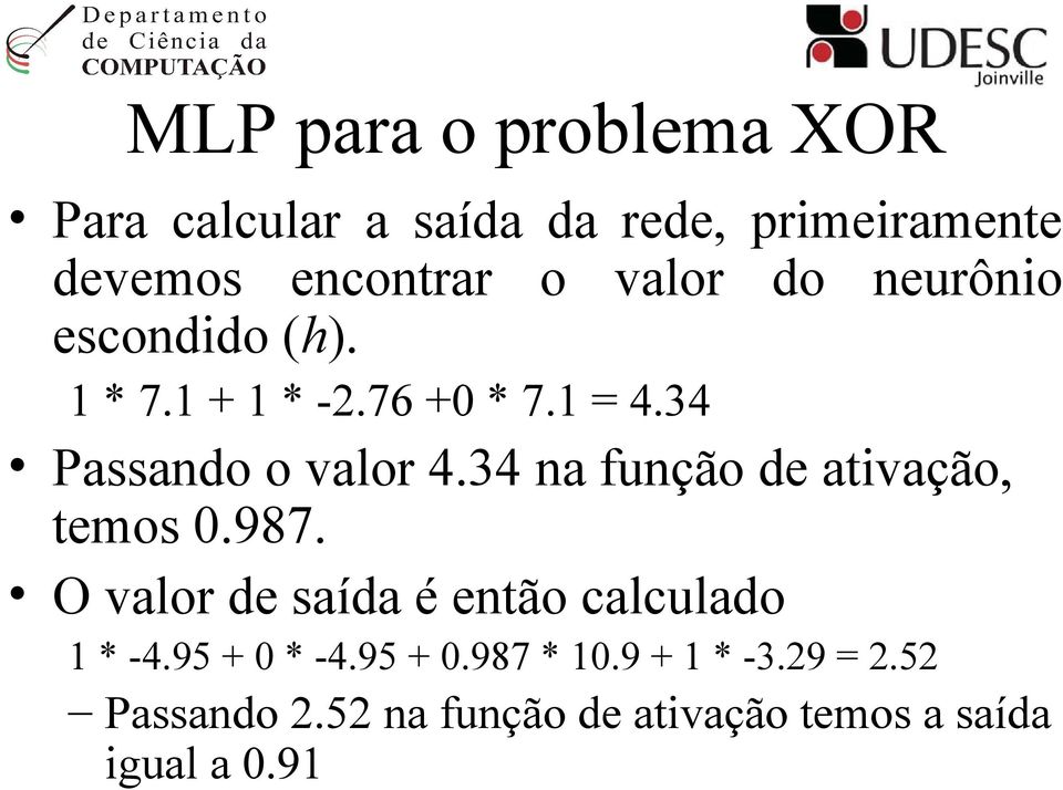 34 na função de ativação, temos 0.987. O valor de saída é então calculado 1 * -4.95 + 0 * -4.