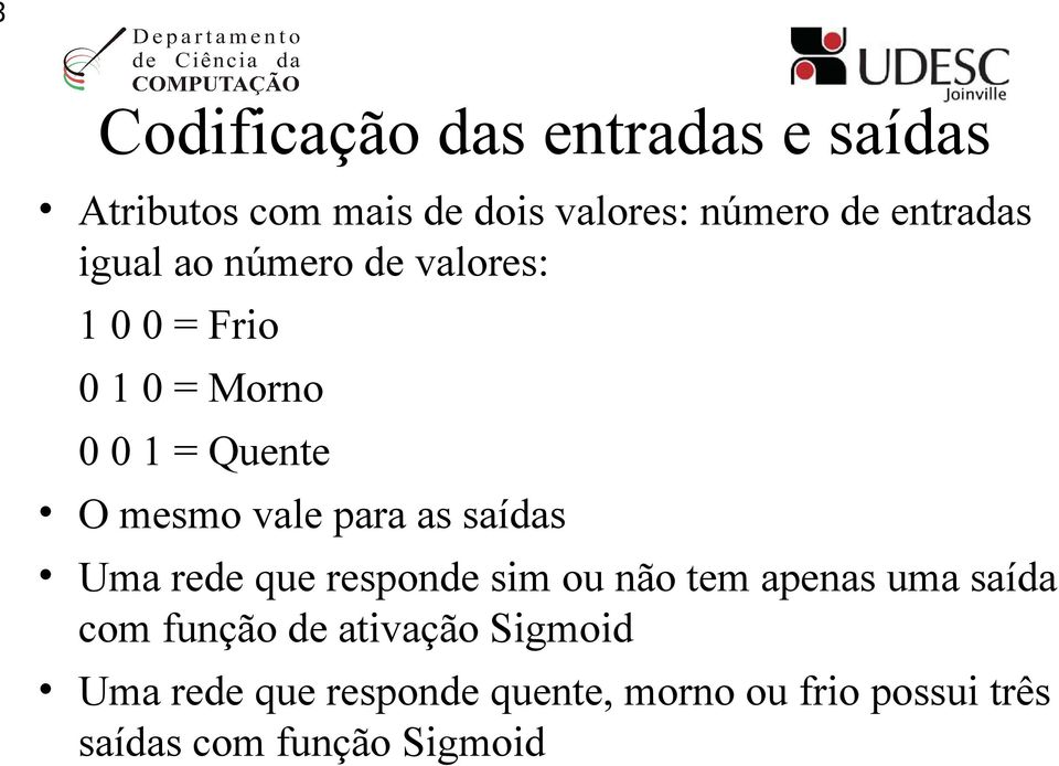 as saídas Uma rede que responde sim ou não tem apenas uma saída com função de ativação