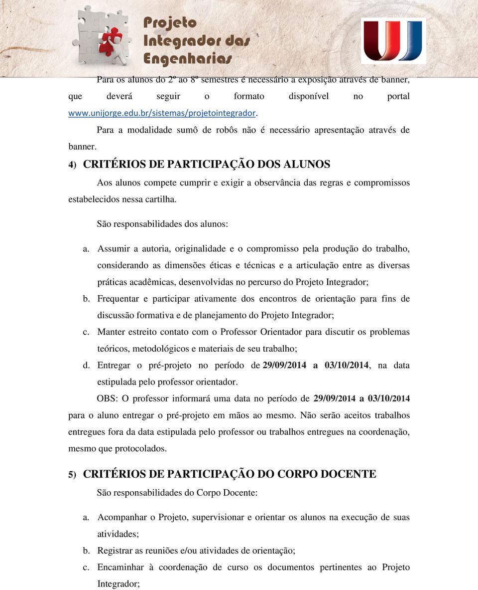 4) CRITÉRIOS DE PARTICIPAÇÃO DOS ALUNOS Aos alunos compete cumprir e exigir a observância das regras e compromissos estabelecidos nessa cartilha. São responsabilidades dos alunos: a.