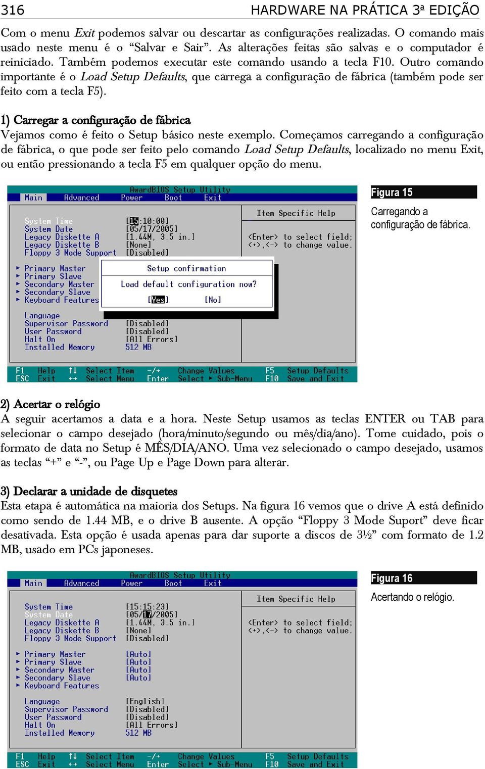 Outro comando importante é o Load Setup Defaults, que carrega a configuração de fábrica (também pode ser feito com a tecla F5).