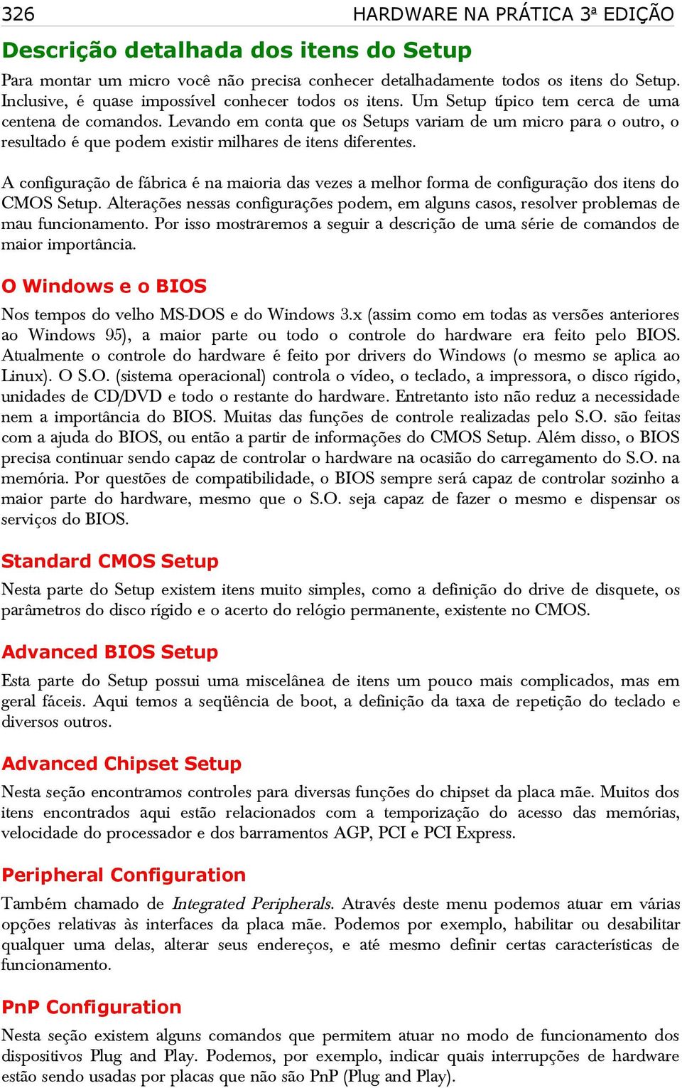 Levando em conta que os Setups variam de um micro para o outro, o resultado é que podem existir milhares de itens diferentes.