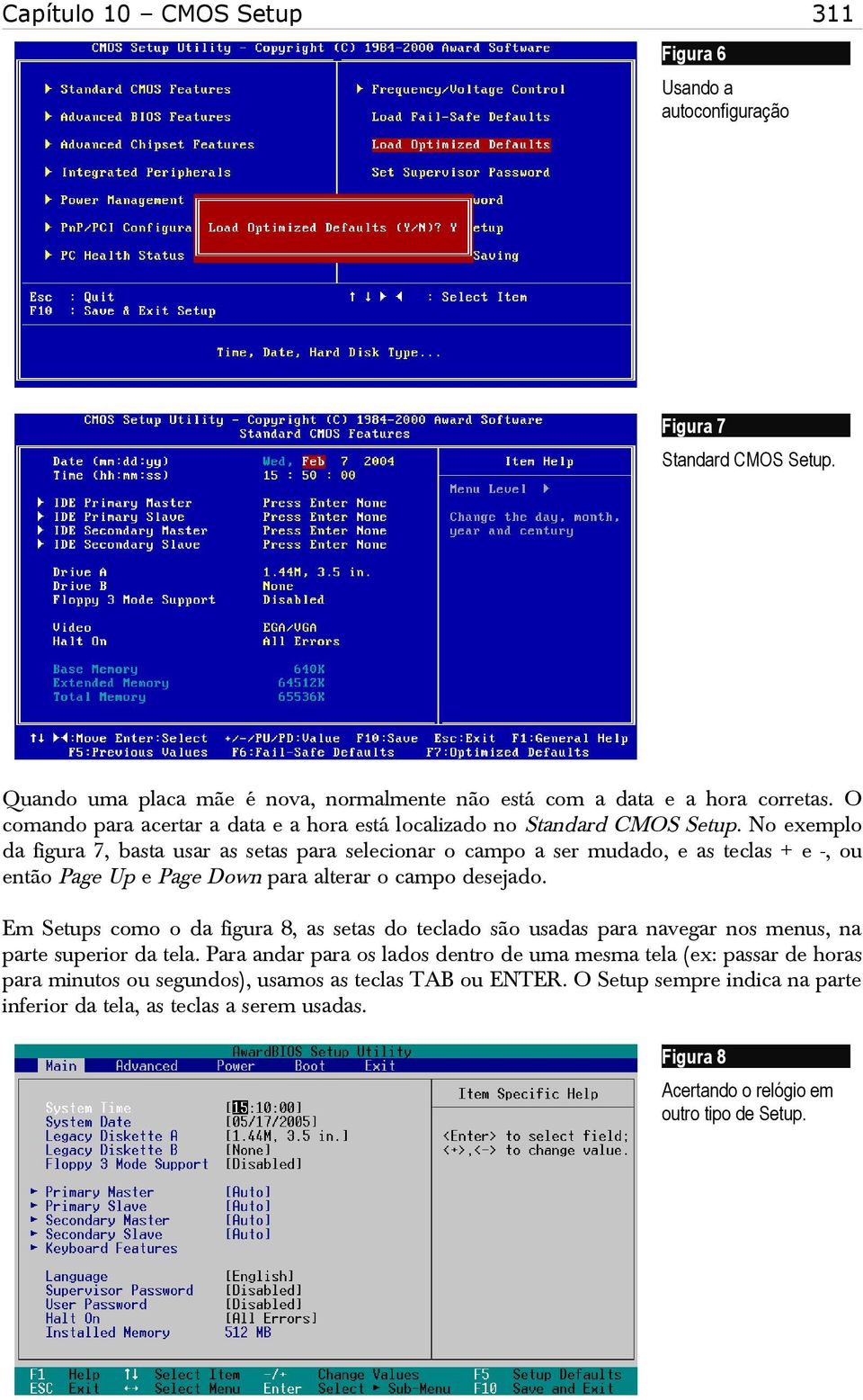 No exemplo da figura 7, basta usar as setas para selecionar o campo a ser mudado, e as teclas + e -, ou então Page Up e Page Down para alterar o campo desejado.