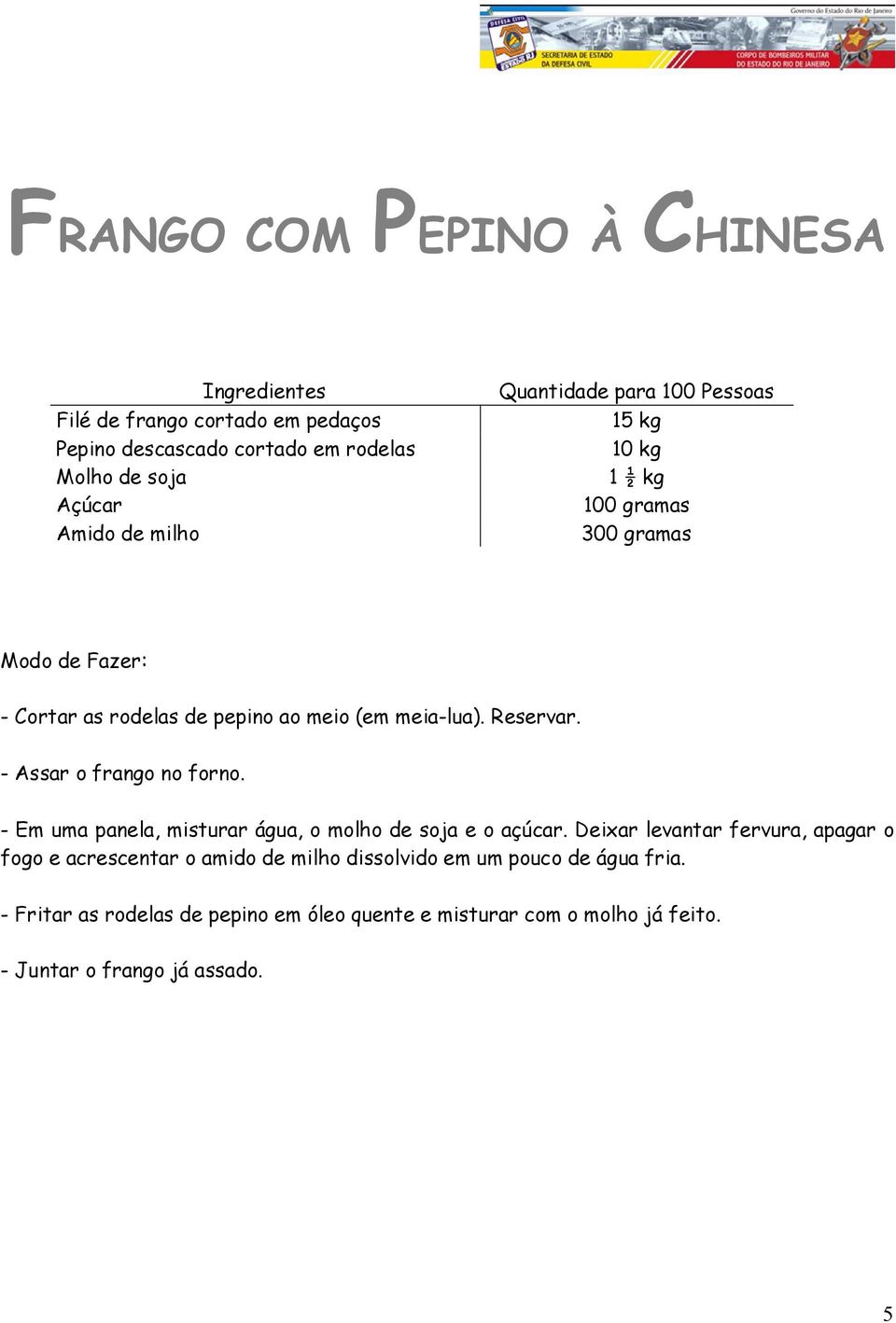 - Em uma panela, misturar água, o molho de soja e o açúcar.