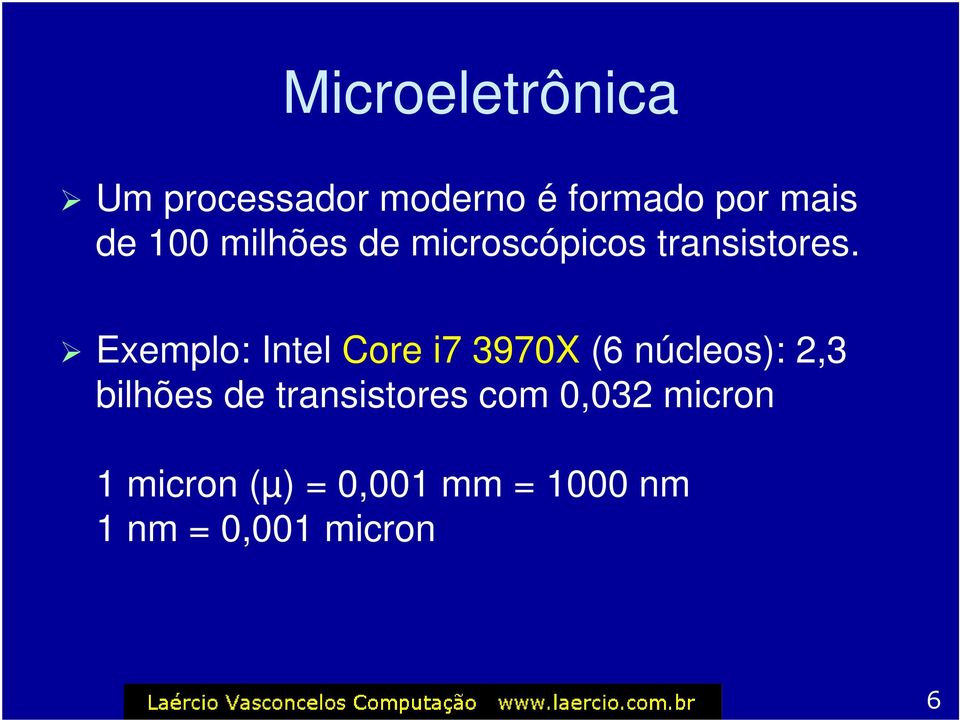 Exemplo: Intel Core i7 3970X (6 núcleos): 2,3 bilhões de