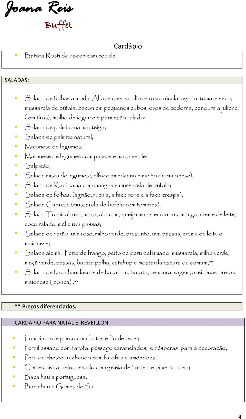 iogurte e parmesão ralado; Salada de palmito na manteiga; Salada de palmito natural; Maionese de legumes; Maionese de legumes com passas e maçã verde; Salpicão; Salada mista de legumes ( alface