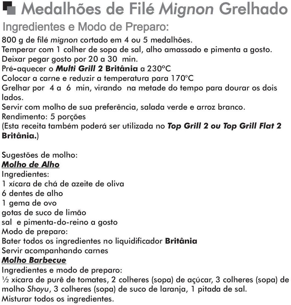 Pré-aquecer o Multi Grill 2 Britânia a 230ºC Colocar a carne e reduzir a temperatura para 170 C Grelhar por 4 a 6 min, virando na metade do tempo para dourar os dois lados.