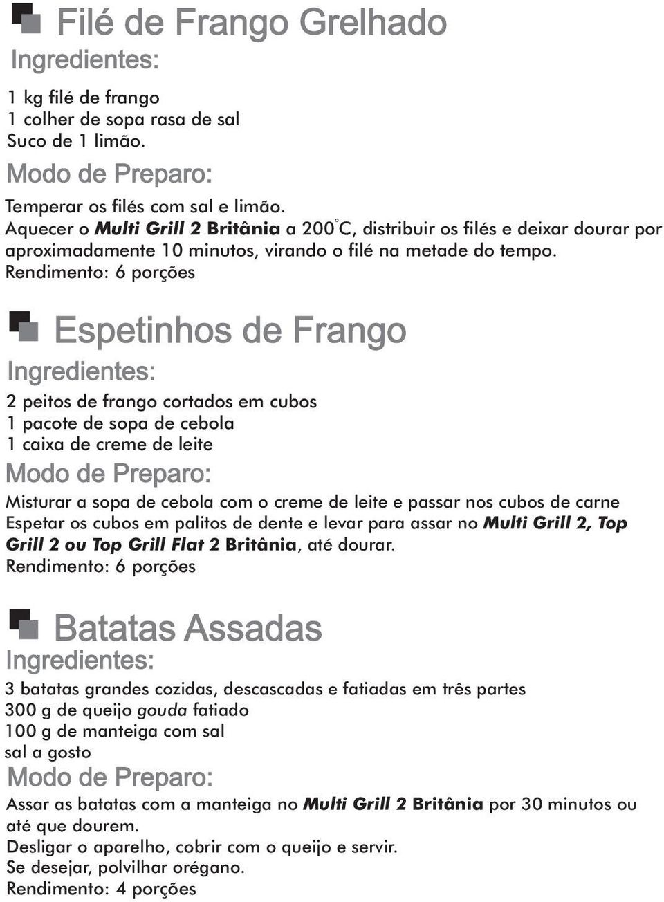 Espetinhos de Frango 2 peitos de frango cortados em cubos 1 pacote de sopa de cebola 1 caixa de creme de leite Misturar a sopa de cebola com o creme de leite e passar nos cubos de carne Espetar os