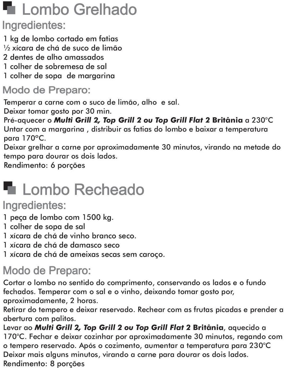 Pré-aquecer o Multi Grill 2, Top Grill 2 ou Top Grill Flat 2 Britânia a 230 C Untar com a margarina, distribuir as fatias do lombo e baixar a temperatura para 170ºC.