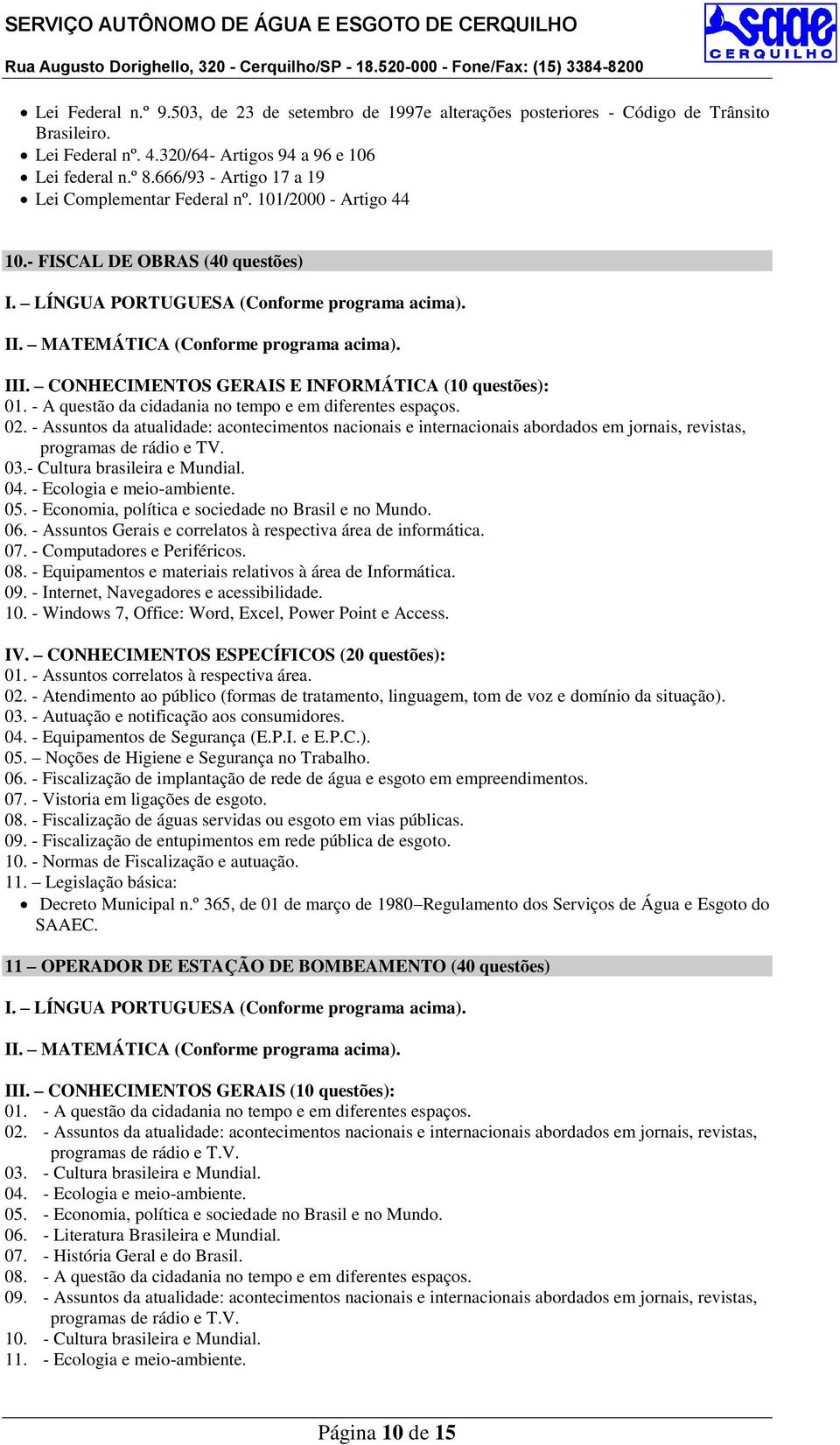 - A questão da cidadania no tempo e em diferentes espaços. 02. - Assuntos da atualidade: acontecimentos nacionais e internacionais abordados em jornais, revistas, programas de rádio e TV. 03.