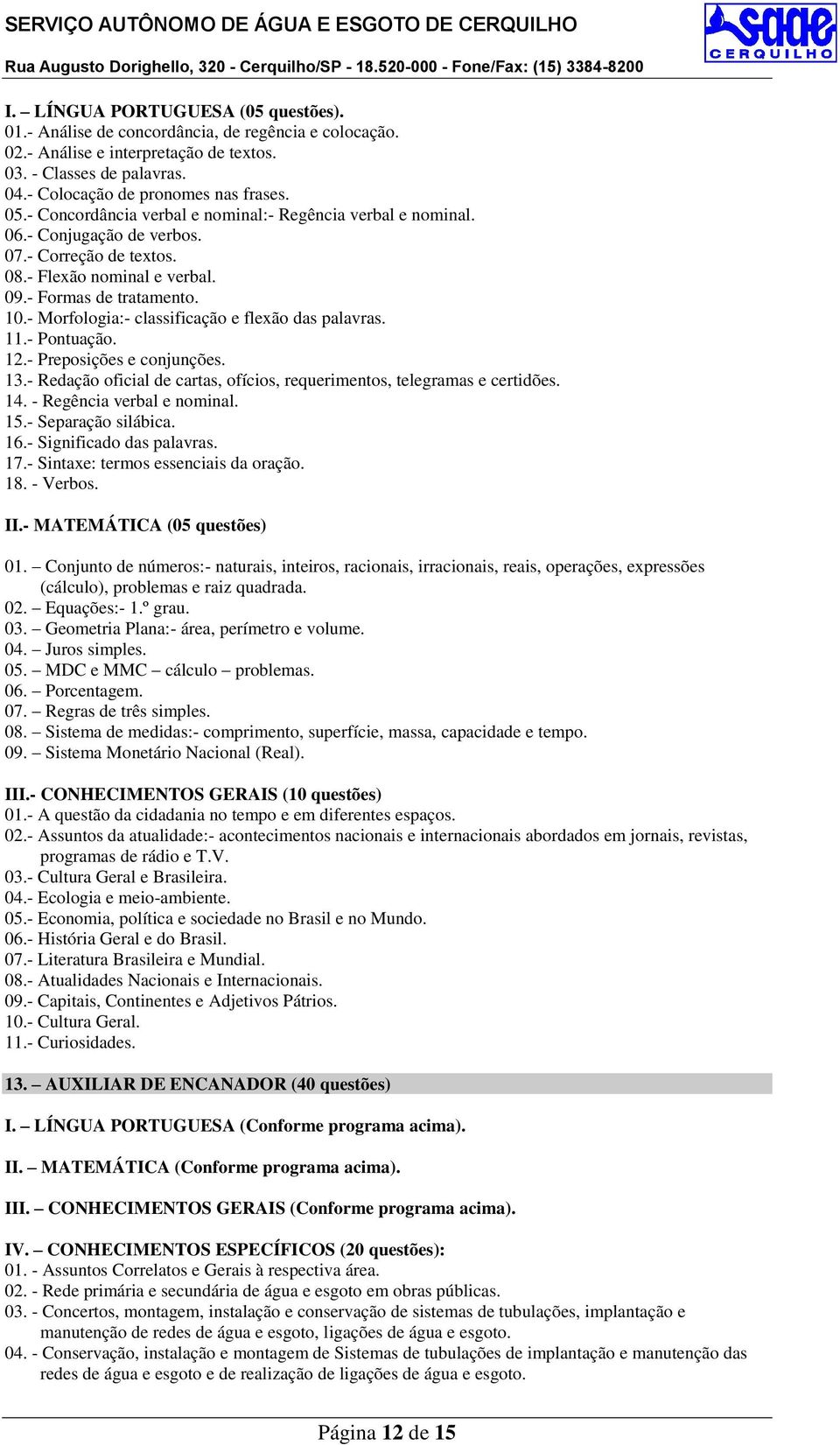 - Morfologia:- classificação e flexão das palavras. 11.- Pontuação. 12.- Preposições e conjunções. 13.- Redação oficial de cartas, ofícios, requerimentos, telegramas e certidões. 14.