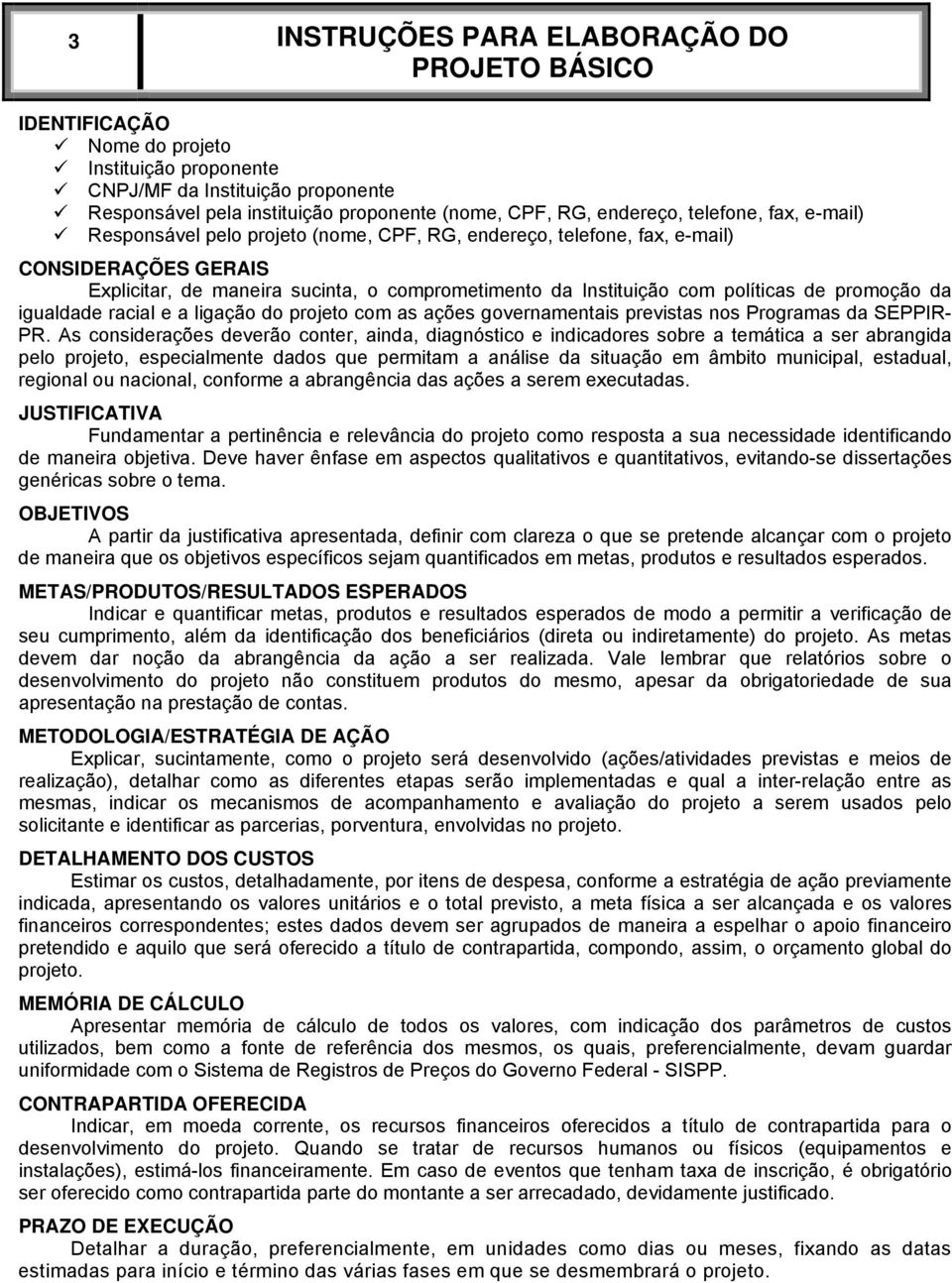 promoção da igualdade racial e a ligação do projeto com as ações governamentais previstas nos Programas da SEPPIR- PR.