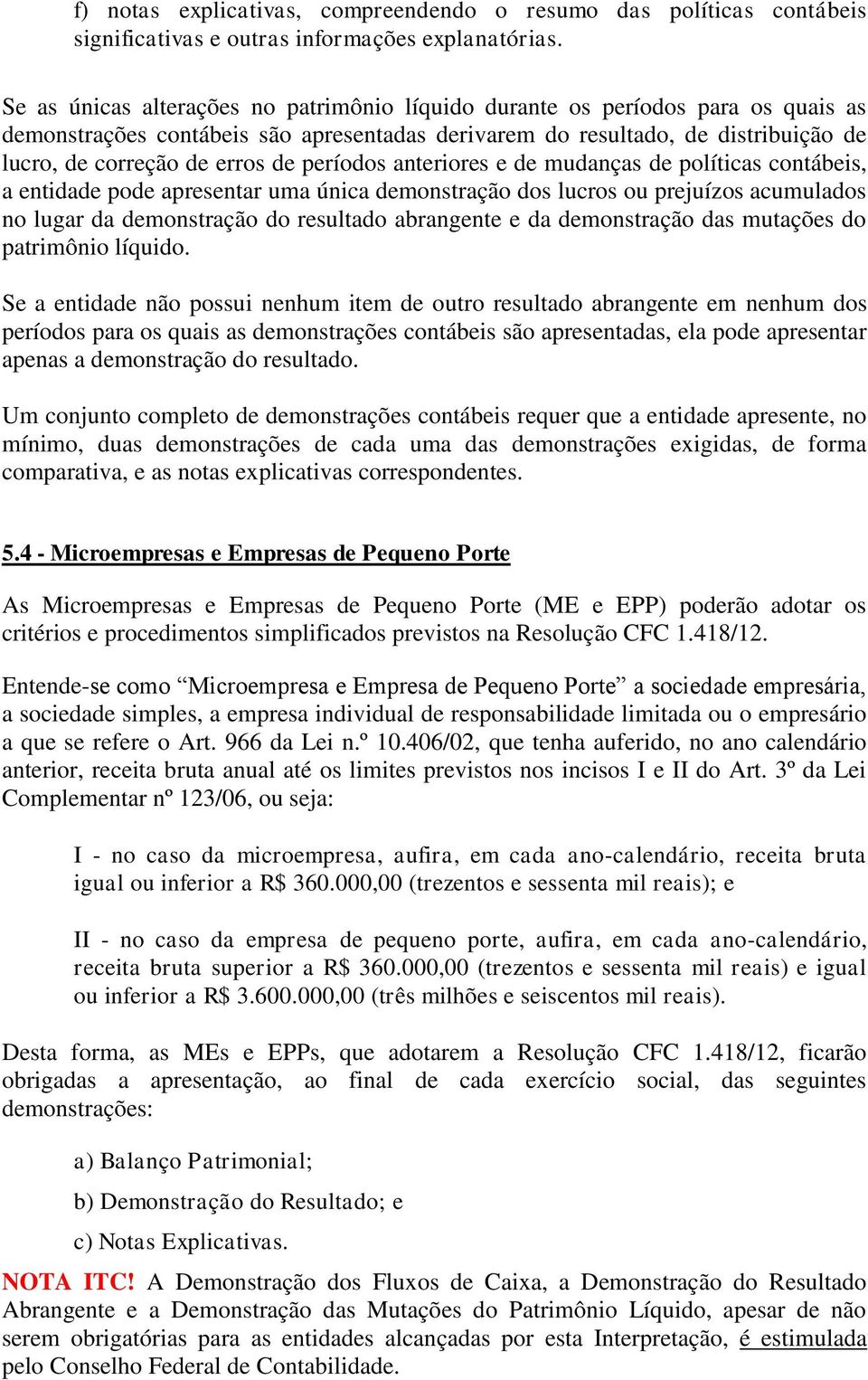 períodos anteriores e de mudanças de políticas contábeis, a entidade pode apresentar uma única demonstração dos lucros ou prejuízos acumulados no lugar da demonstração do resultado abrangente e da