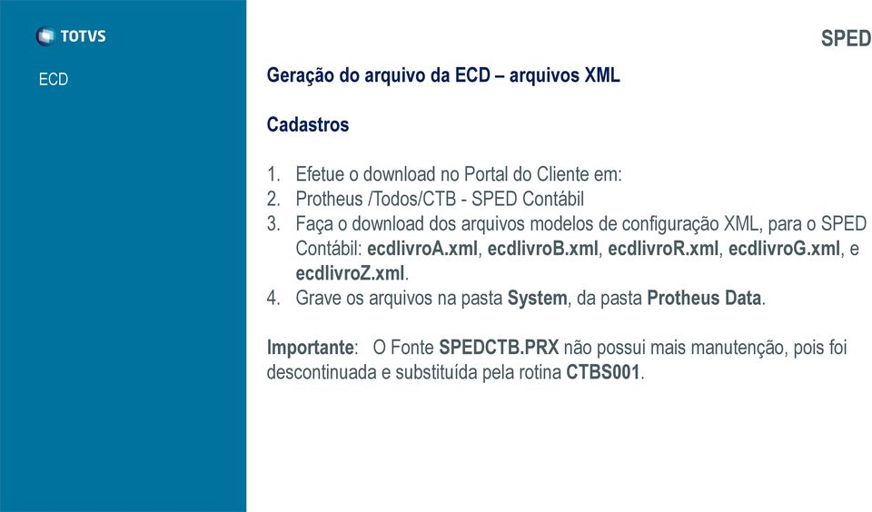 Faça o download dos arquivos modelos de configuração XML, para o SPED Contábil: ecdlivroa.xml, ecdlivrob.xml, ecdlivror.