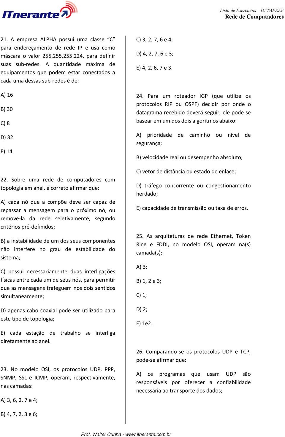 Sobre uma rede de computadores com topologia em anel, é correto afirmar que: A) cada nó que a compõe deve ser capaz de repassar a mensagem para o próximo nó, ou remove-la da rede seletivamente,