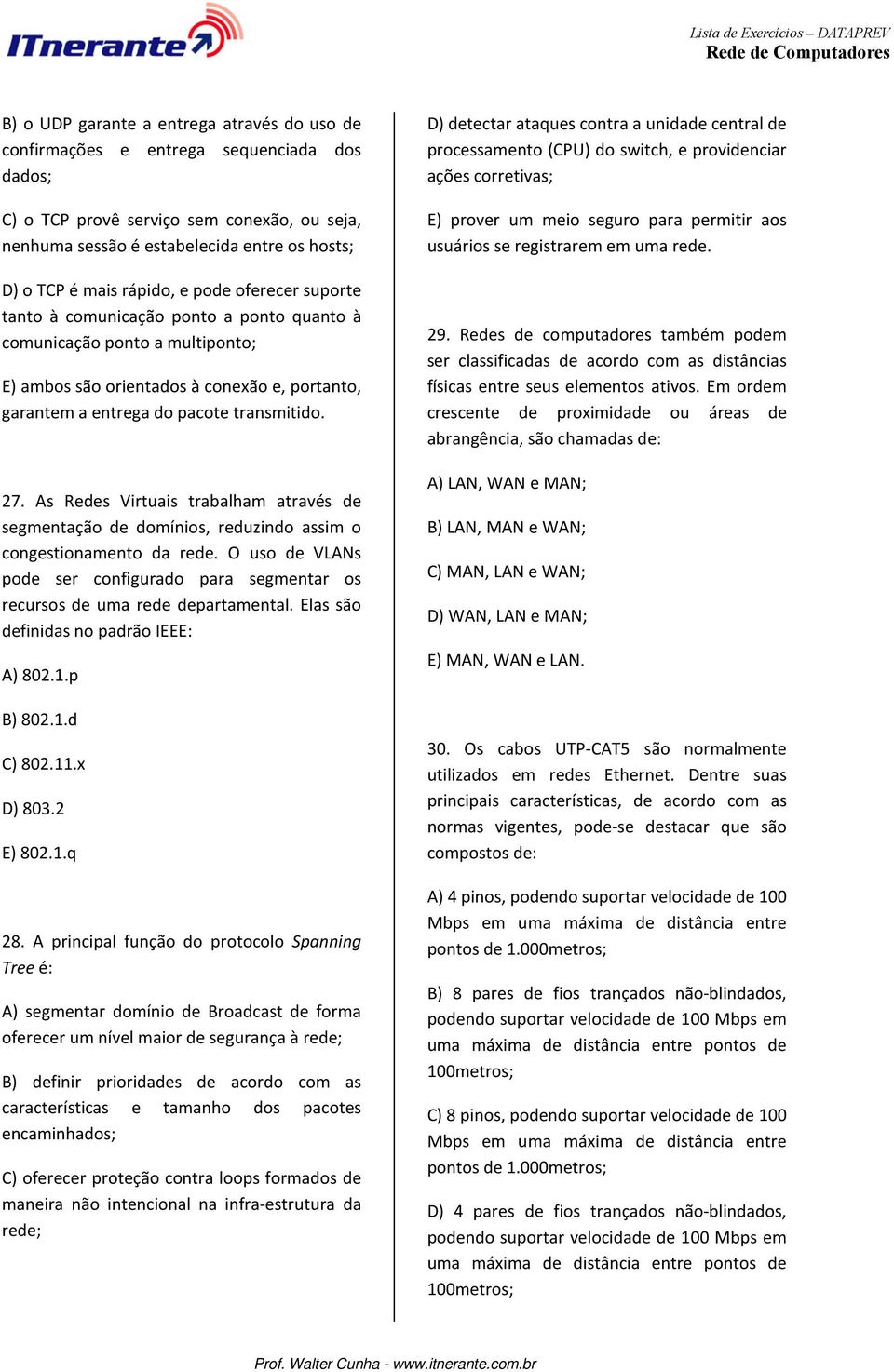 As Redes Virtuais trabalham através de segmentação de domínios, reduzindo assim o congestionamento da rede. O uso de VLANs pode ser configurado para segmentar os recursos de uma rede departamental.