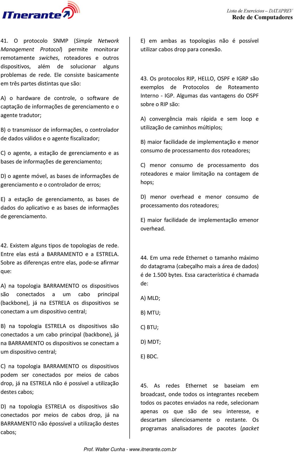 controlador de dados válidos e o agente fiscalizador; C) o agente, a estação de gerenciamento e as bases de informações de gerenciamento; D) o agente móvel, as bases de informações de gerenciamento e