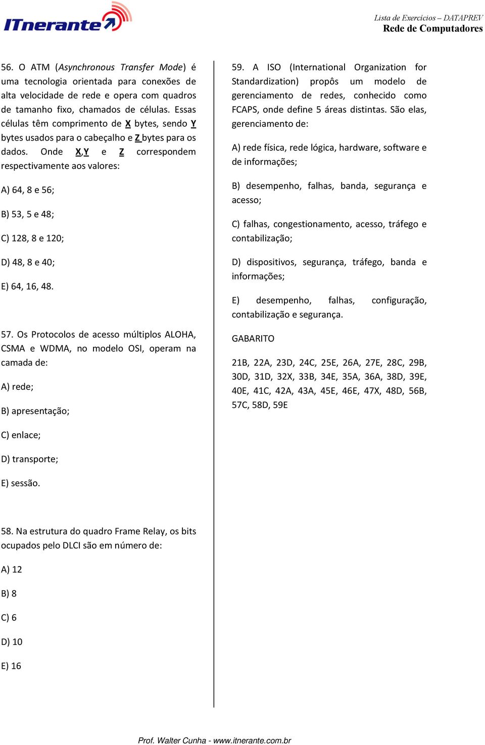 Onde X,Y e Z correspondem respectivamente aos valores: A) 64, 8 e 56; B) 53, 5 e 48; C) 128, 8 e 120; D) 48, 8 e 40; E) 64, 16, 48. 57.