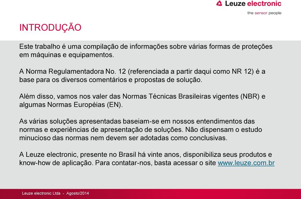 Além disso, vamos nos valer das Normas Técnicas Brasileiras vigentes (NBR) e algumas Normas Européias (EN).