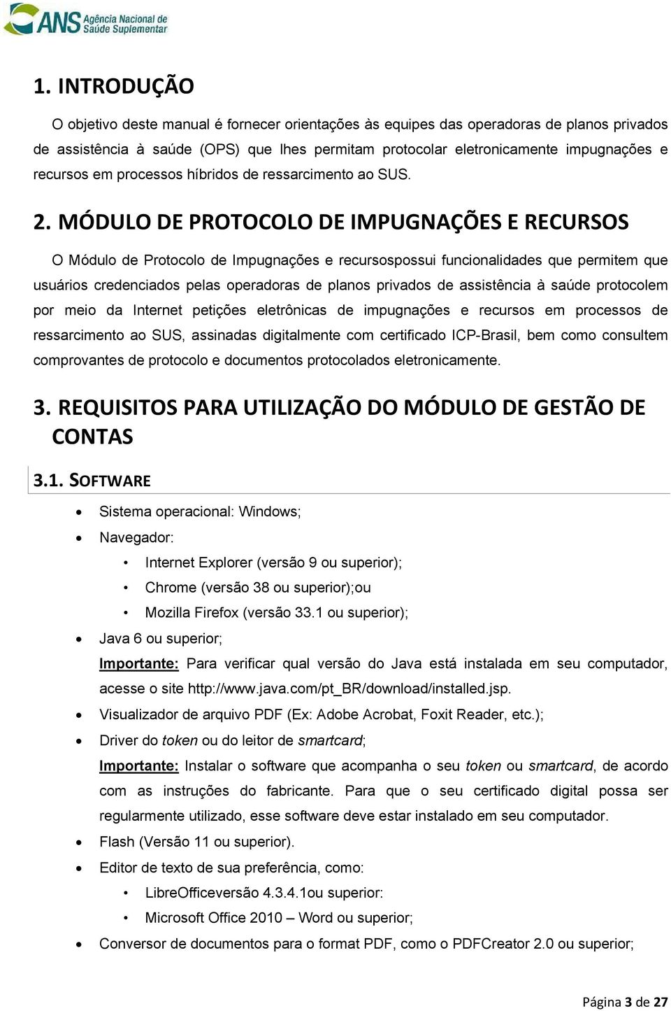 MÓDULO DE PROTOCOLO DE IMPUGNAÇÕES E RECURSOS O Módulo de Protocolo de Impugnações e recursospossui funcionalidades que permitem que usuários credenciados pelas operadoras de planos privados de