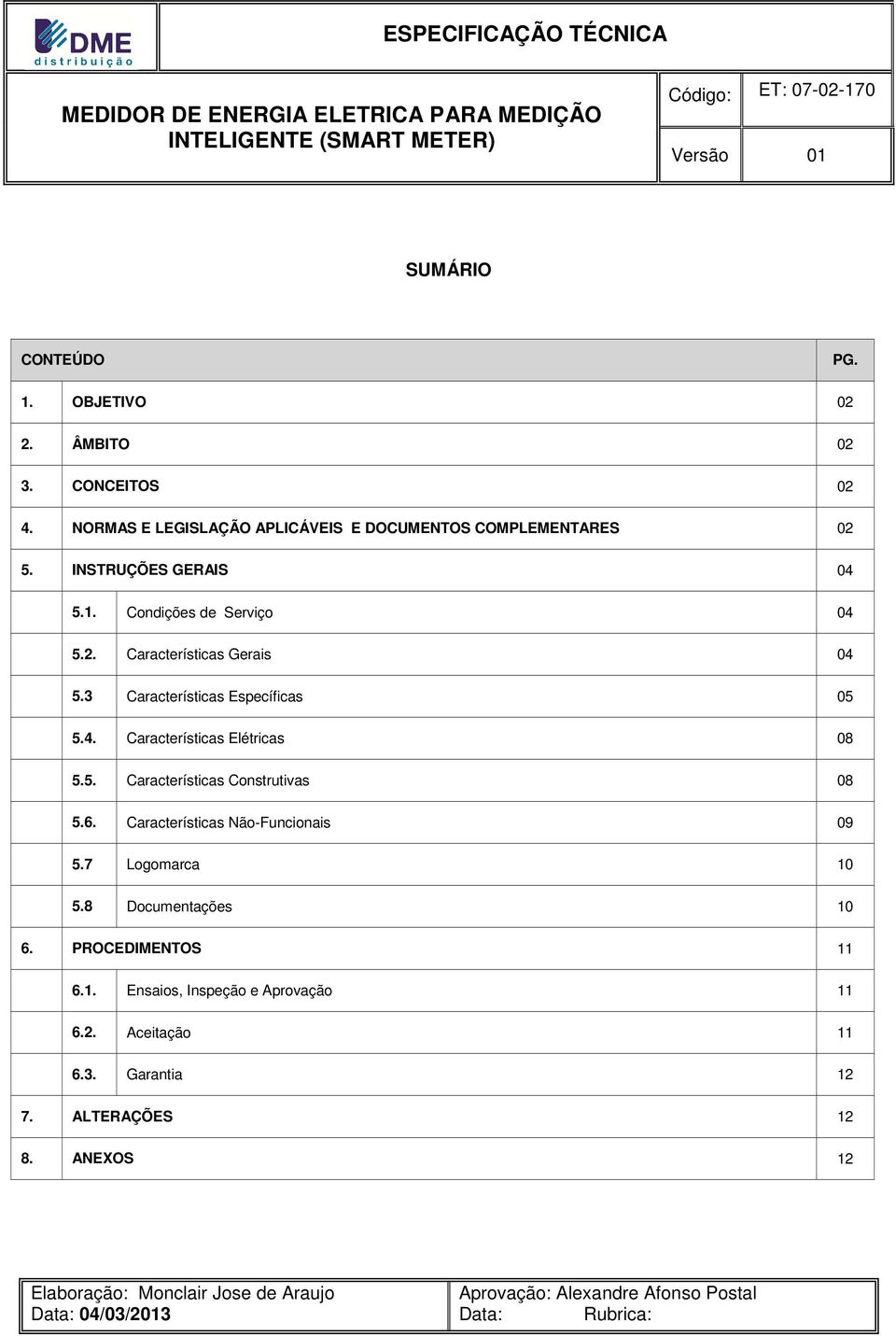 6. Características Não-Funcionais 09 5.7 Logomarca 10 5.8 Documentações 10 6. PROCEDIMENTOS 11 6.1. Ensaios, Inspeção e Aprovação 11 6.2. Aceitação 11 6.3.