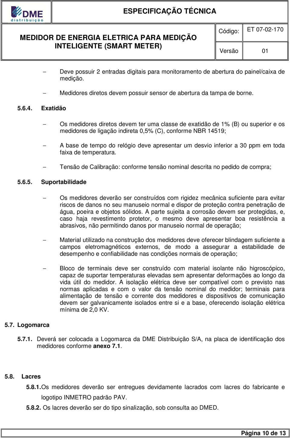 desvio inferior a 30 ppm em toda faixa de temperatura. Tensão de Calibração: conforme tensão nominal descrita no pedido de compra; 5.