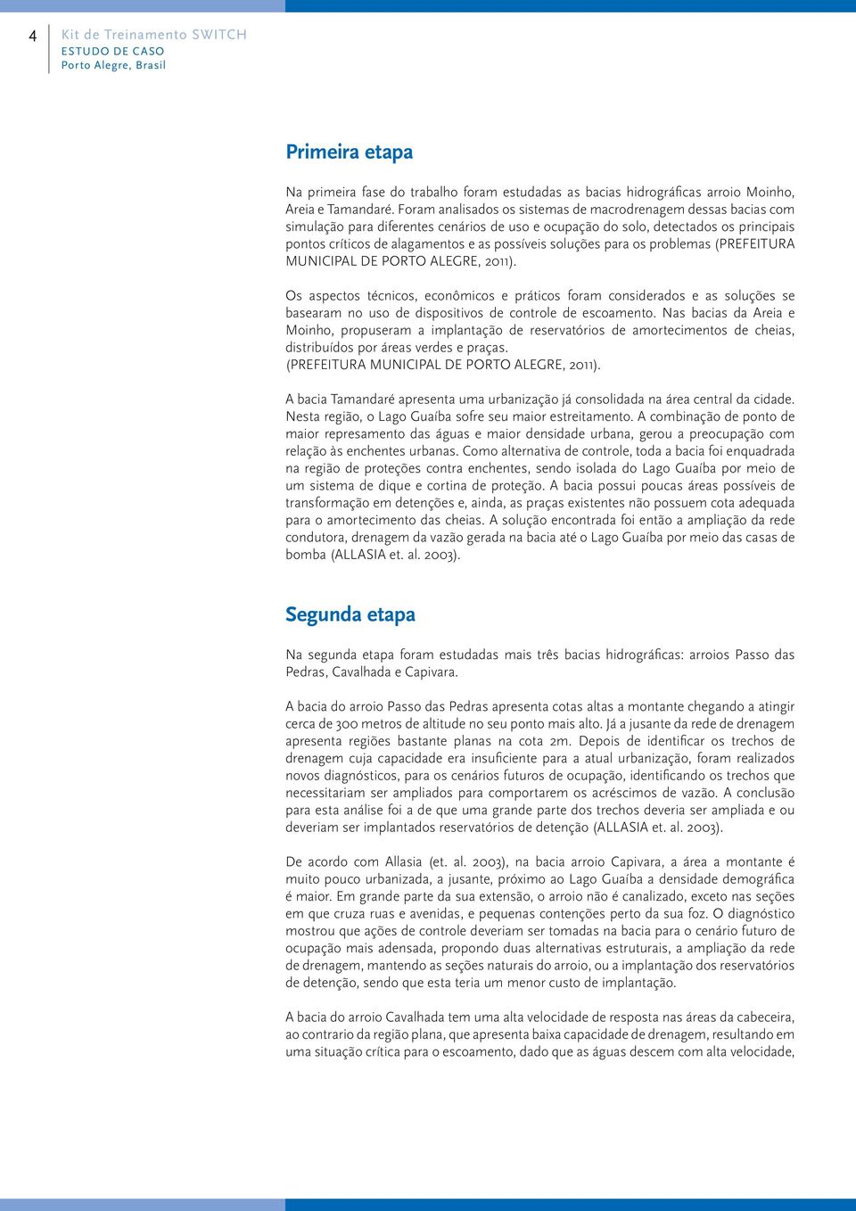 soluções para os problemas (PREFEITURA MUNICIPAL DE PORTO ALEGRE, 2011).