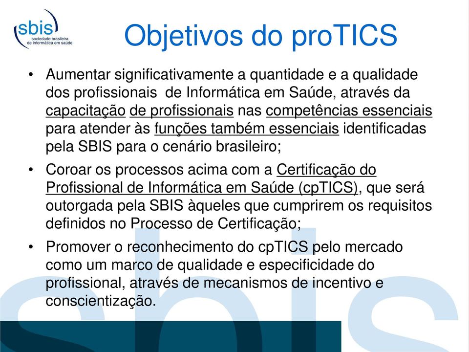 Certificação do Profissional de Informática em Saúde (cptics), que será outorgada pela SBIS àqueles que cumprirem os requisitos definidos no Processo de