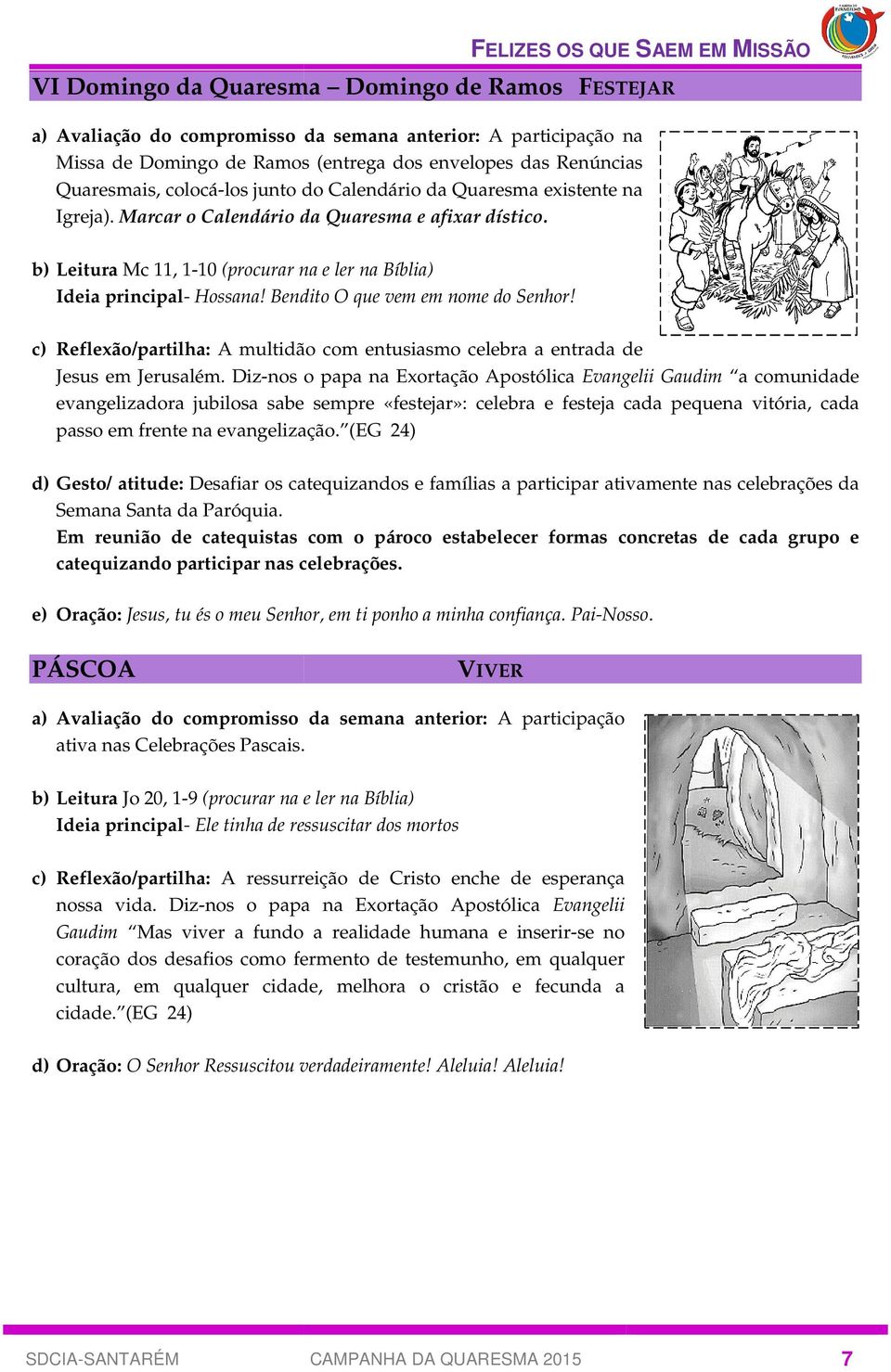 Bendito O que vem em nome do Senhor! c) Reflexão/partilha: A multidão com entusiasmo celebra a entrada de Jesus em Jerusalém.