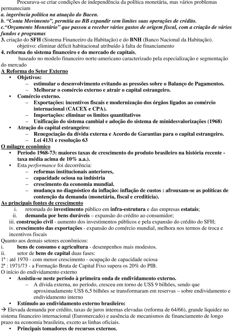 criação do SFH (Sistema Financeiro da Habitação) e do BNH (Banco Nacional da Habitação). objetivo: eliminar déficit habitacional atribuído à falta de financiamento 4.