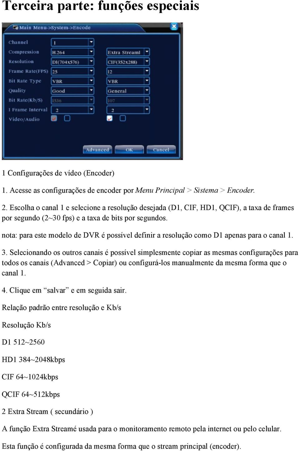 nota: para este modelo de DVR é possível definir a resolução como D1 apenas para o canal 1. 3.