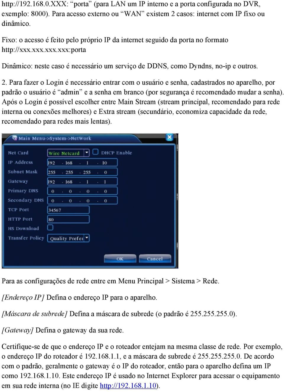 Para fazer o Login é necessário entrar com o usuário e senha, cadastrados no aparelho, por padrão o usuário é admin e a senha em branco (por segurança é recomendado mudar a senha).