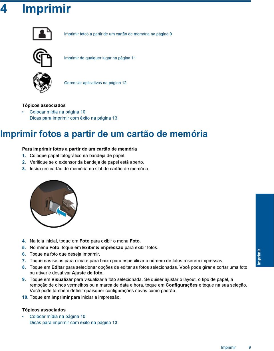 Verifique se o extensor da bandeja de papel está aberto. 3. Insira um cartão de memória no slot de cartão de memória. 4. Na tela inicial, toque em Foto para exibir o menu Foto. 5.