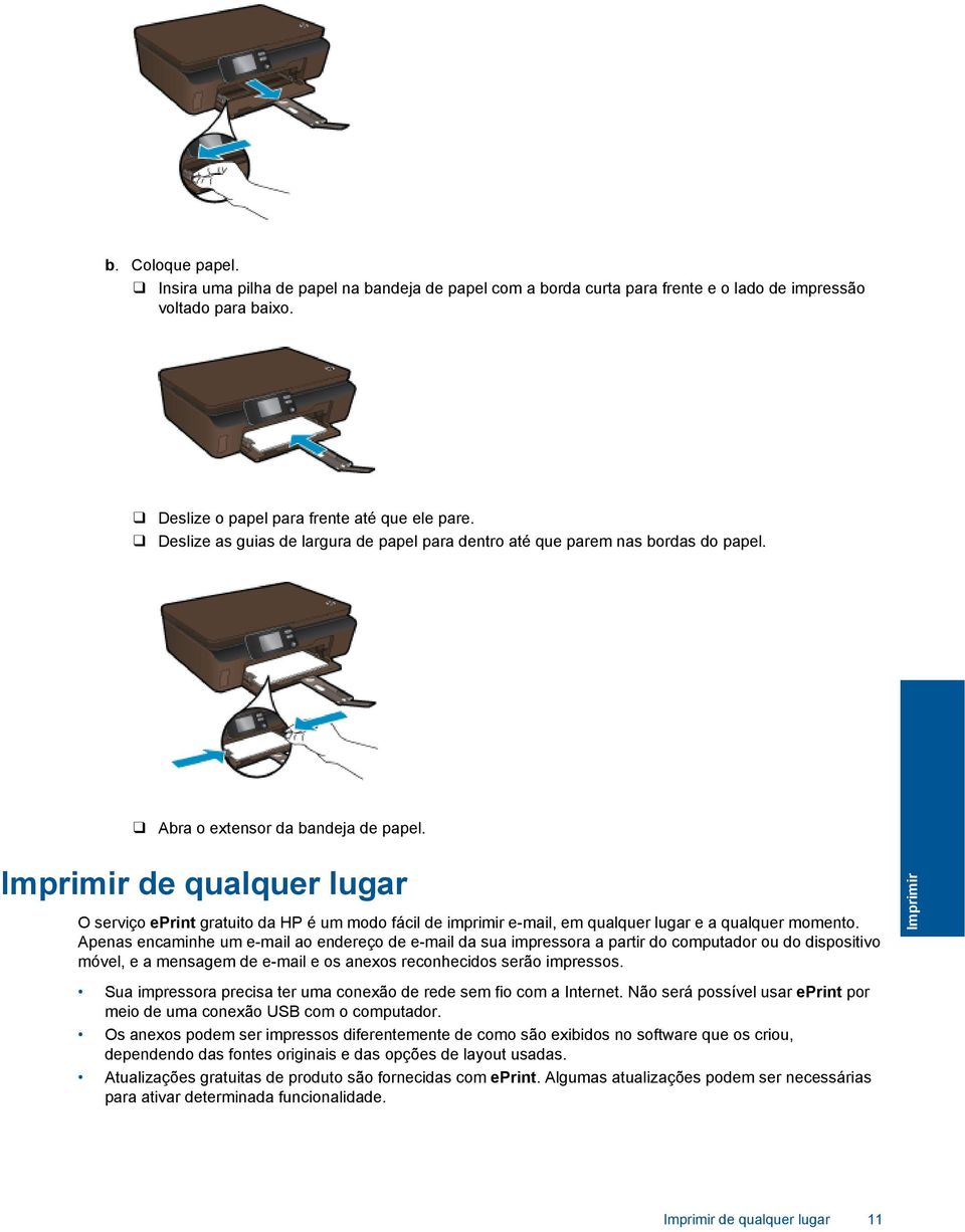 Imprimir de qualquer lugar O serviço eprint gratuito da HP é um modo fácil de imprimir e-mail, em qualquer lugar e a qualquer momento.