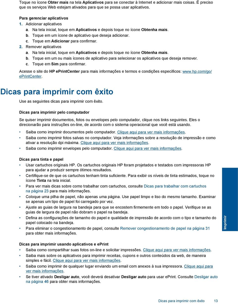 Toque em Adicionar para confirmar. 2. Remover aplicativos a. Na tela inicial, toque em Aplicativos e depois toque no ícone Obtenha mais. b.