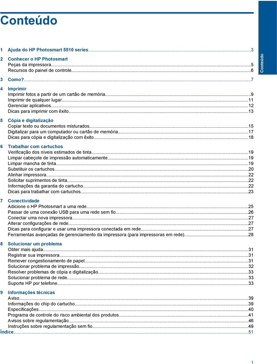 ..13 5 Cópia e digitalização Copiar texto ou documentos misturados...15 Digitalizar para um computador ou cartão de memória...17 Dicas para cópia e digitalização com êxito.