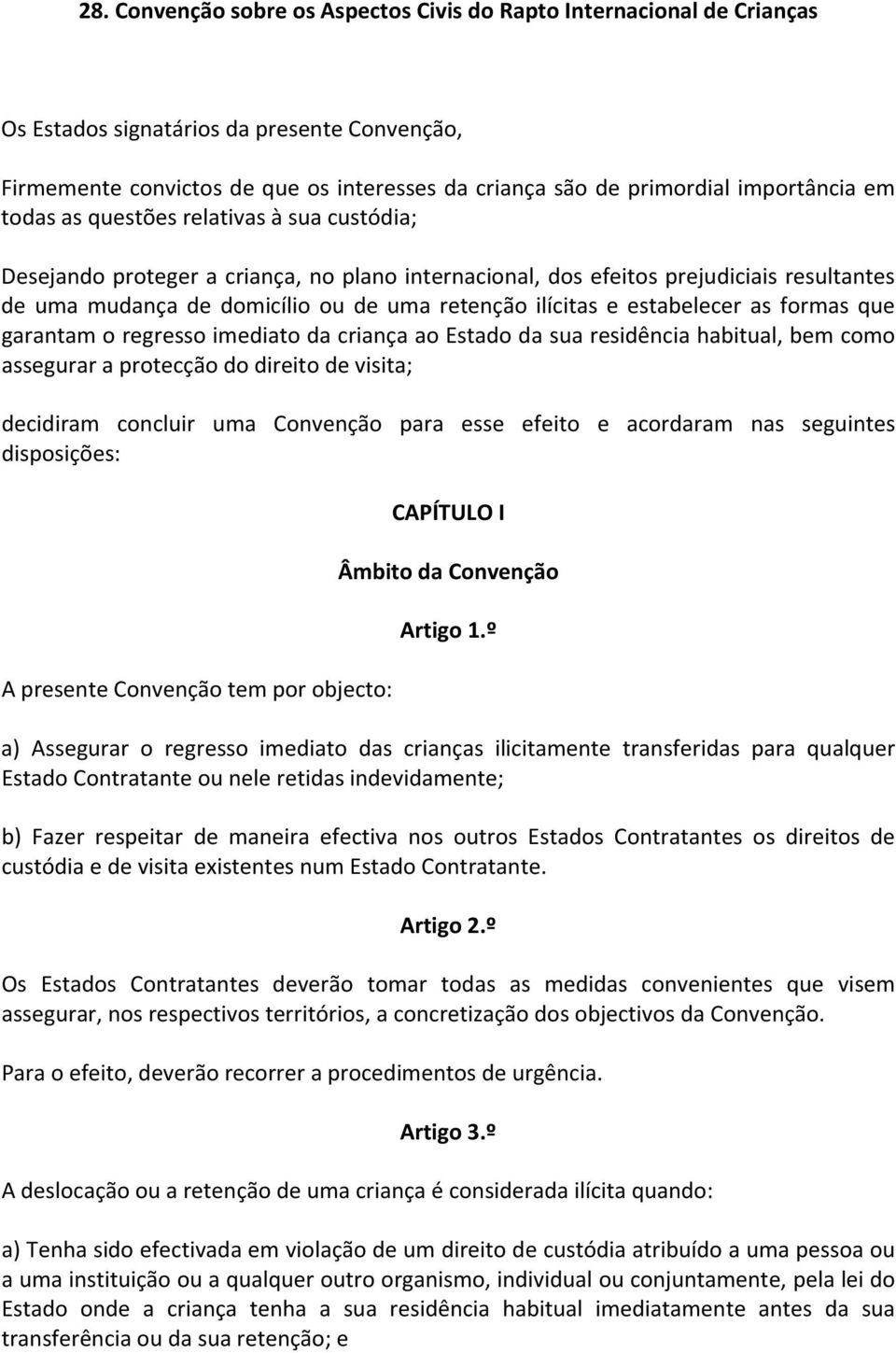 ilícitas e estabelecer as formas que garantam o regresso imediato da criança ao Estado da sua residência habitual, bem como assegurar a protecção do direito de visita; decidiram concluir uma