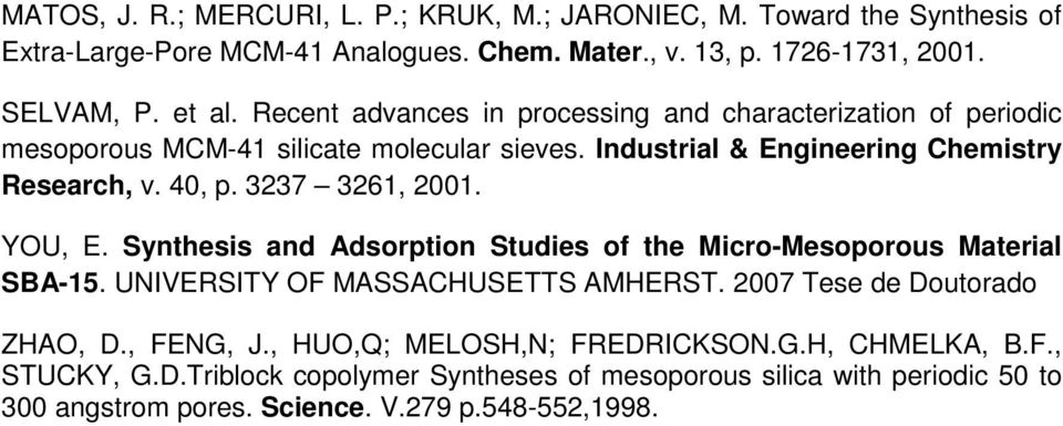 3237 3261, 2001. YOU, E. Synthesis and Adsorption Studies of the Micro-Mesoporous Material SBA-15. UNIVERSITY OF MASSACHUSETTS AMHERST. 2007 Tese de Doutorado ZHAO, D.