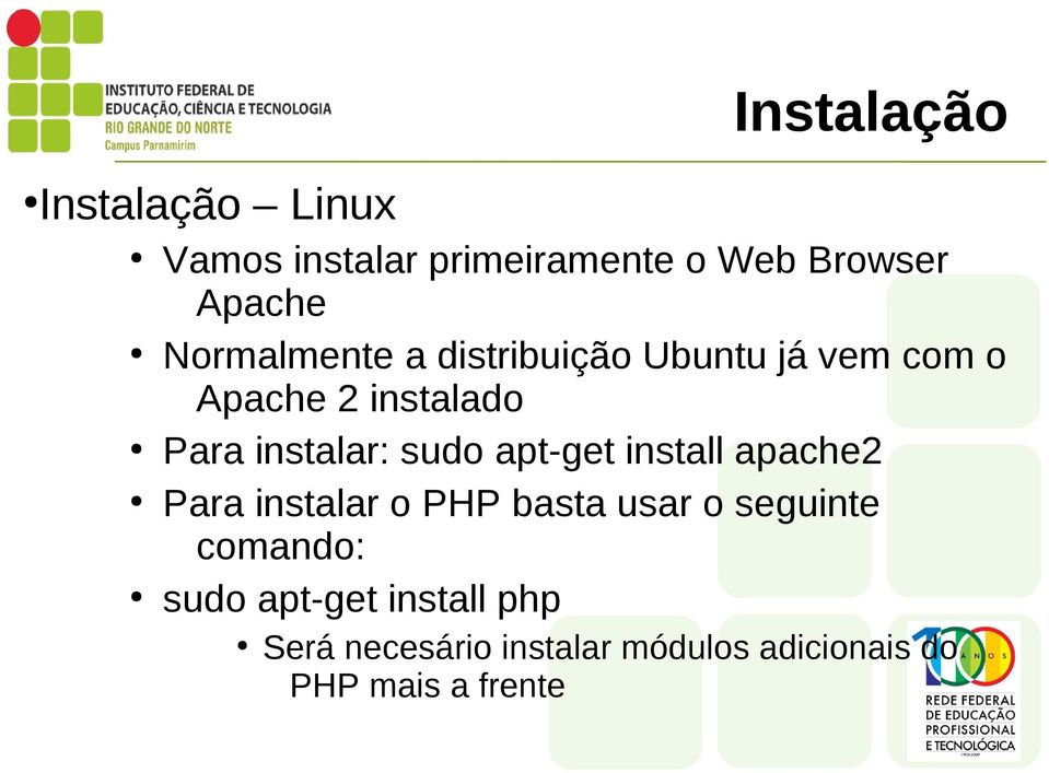 sudo apt-get install apache2 Para instalar o PHP basta usar o seguinte comando: