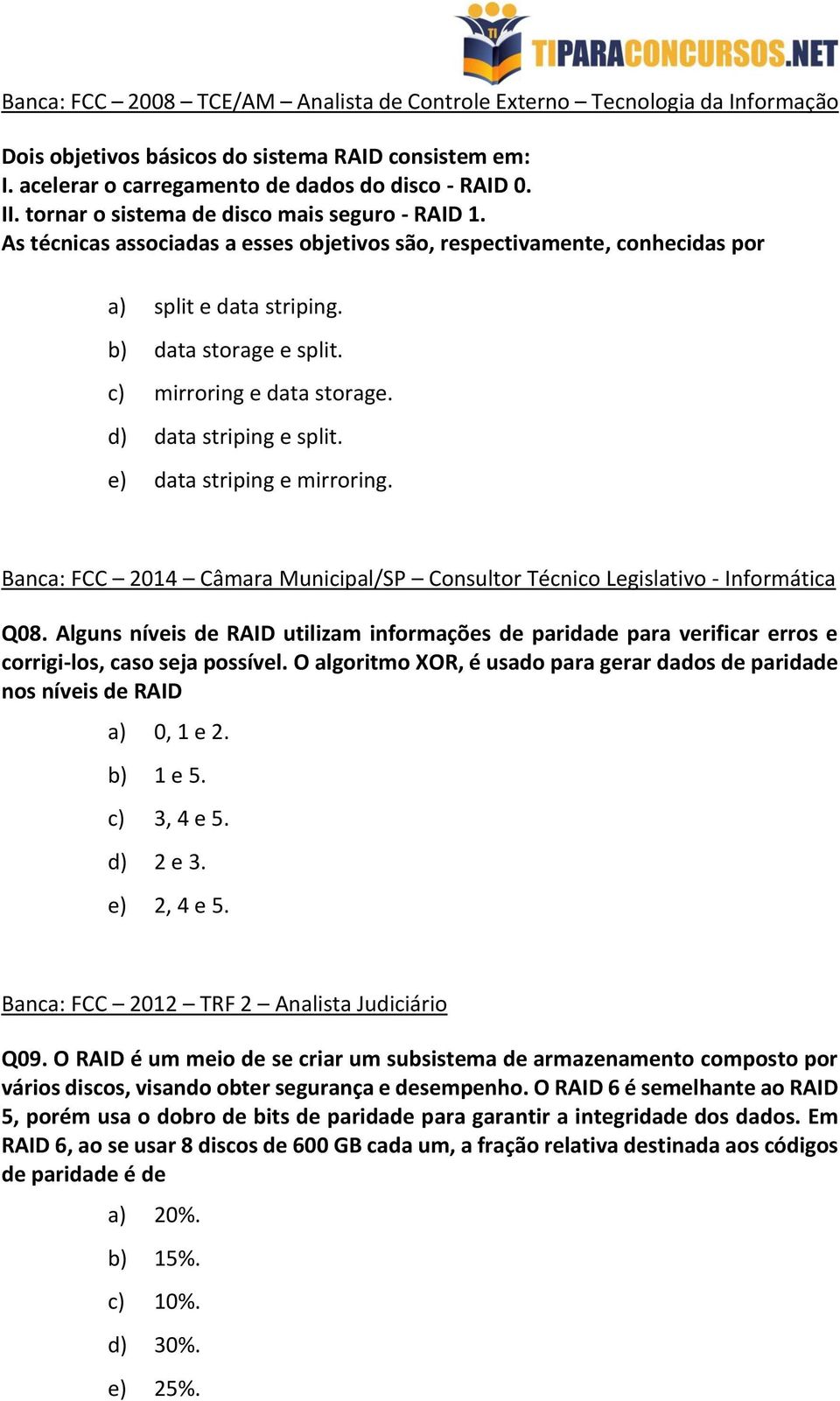 c) mirroring e data storage. d) data striping e split. e) data striping e mirroring. Banca: FCC 2014 Câmara Municipal/SP Consultor Técnico Legislativo - Informática Q08.