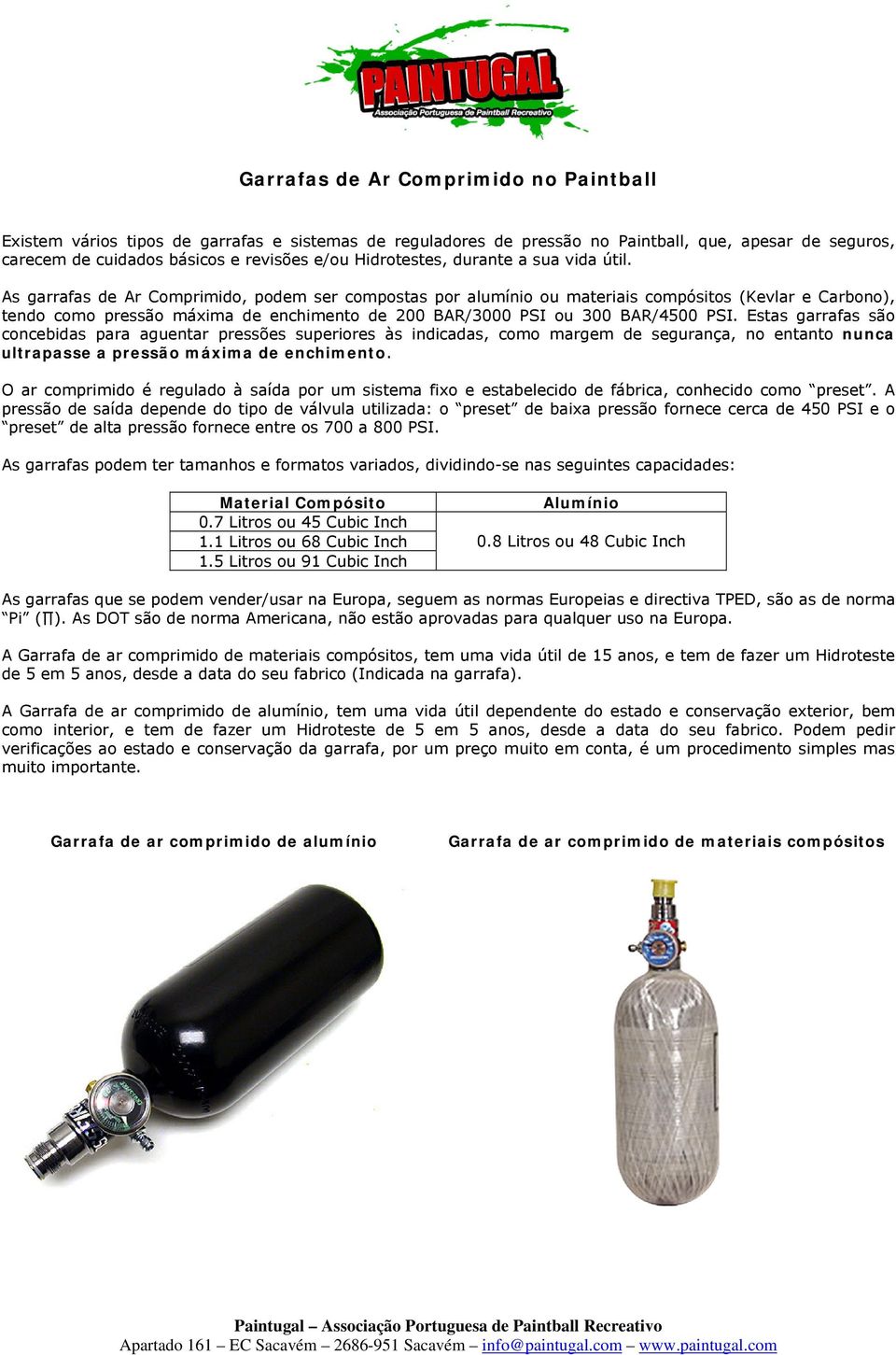 As garrafas de Ar Comprimido, podem ser compostas por alumínio ou materiais compósitos (Kevlar e Carbono), tendo como pressão máxima de enchimento de 200 BAR/3000 PSI ou 300 BAR/4500 PSI.