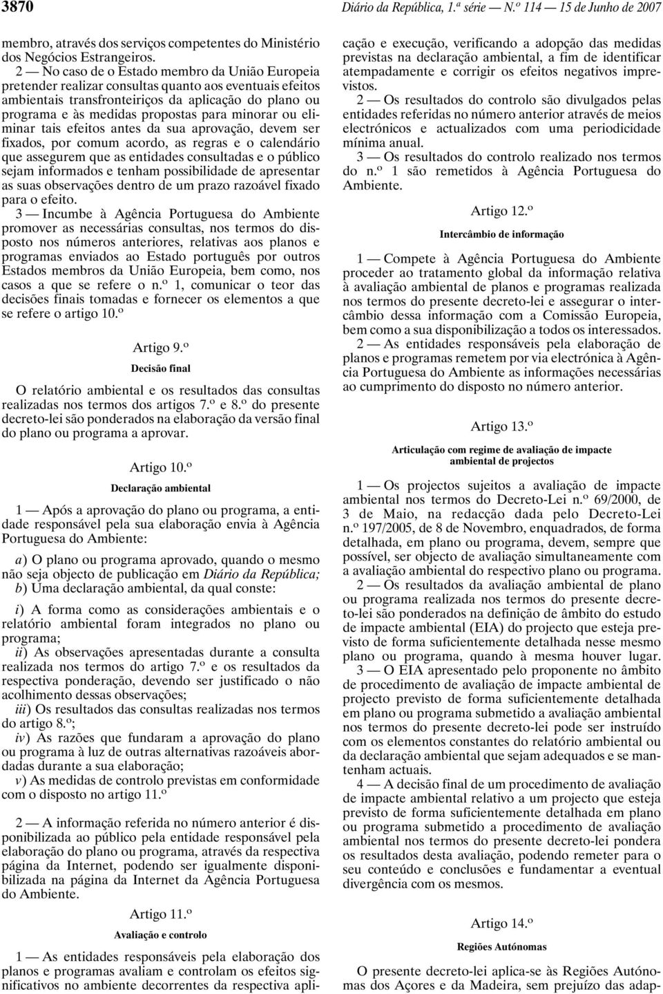 minorar ou eliminar tais efeitos antes da sua aprovação, devem ser fixados, por comum acordo, as regras e o calendário que assegurem que as entidades consultadas e o público sejam informados e tenham