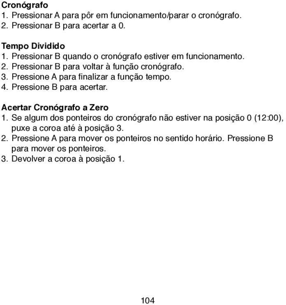 Pressione A para finalizar a função tempo. 4. Pressione B para acertar. Acertar Cronógrafo a Zero 1.