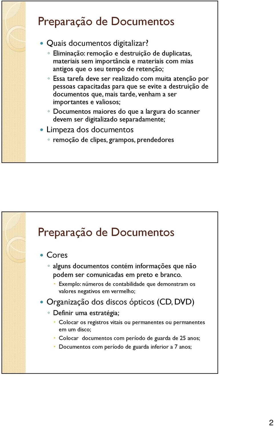 capacitadas para que se evite a destruição de documentos que, mais tarde, venham a ser importantes e valiosos; Documentos maiores do que a largura do scanner devem ser digitalizado separadamente;