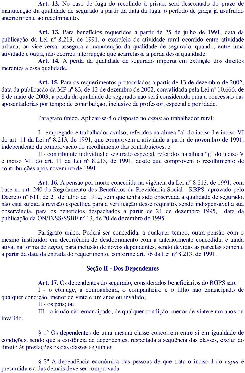 213, de 1991, o exercício de atividade rural ocorrido entre atividade urbana, ou vice-versa, assegura a manutenção da qualidade de segurado, quando, entre uma atividade e outra, não ocorreu