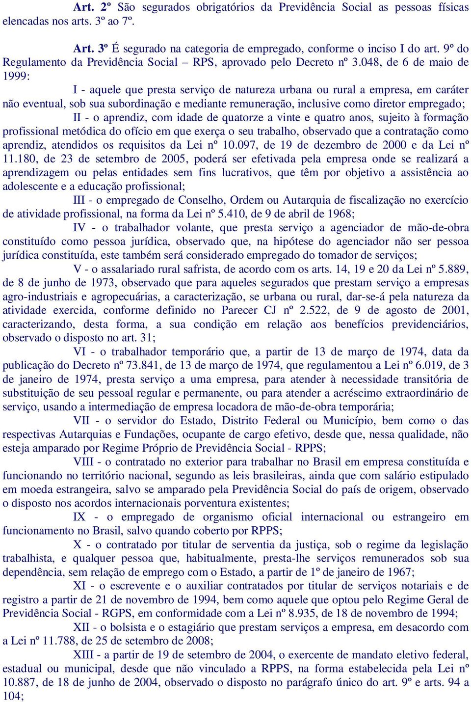 048, de 6 de maio de 1999: I - aquele que presta serviço de natureza urbana ou rural a empresa, em caráter não eventual, sob sua subordinação e mediante remuneração, inclusive como diretor empregado;