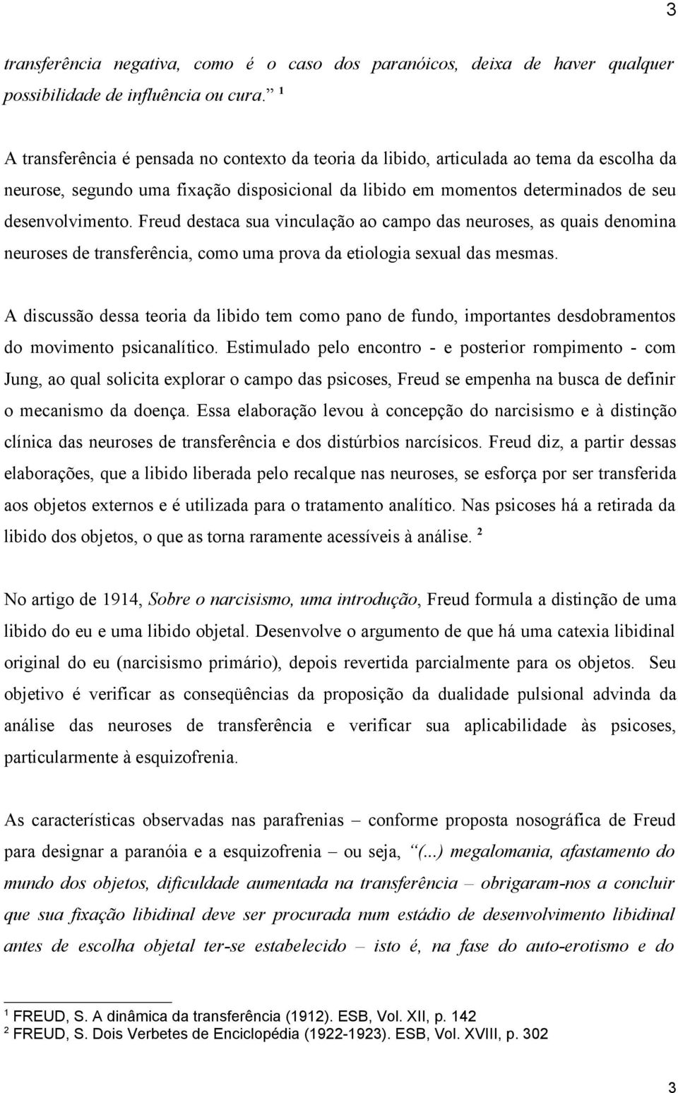 Freud destaca sua vinculação ao campo das neuroses, as quais denomina neuroses de transferência, como uma prova da etiologia sexual das mesmas.