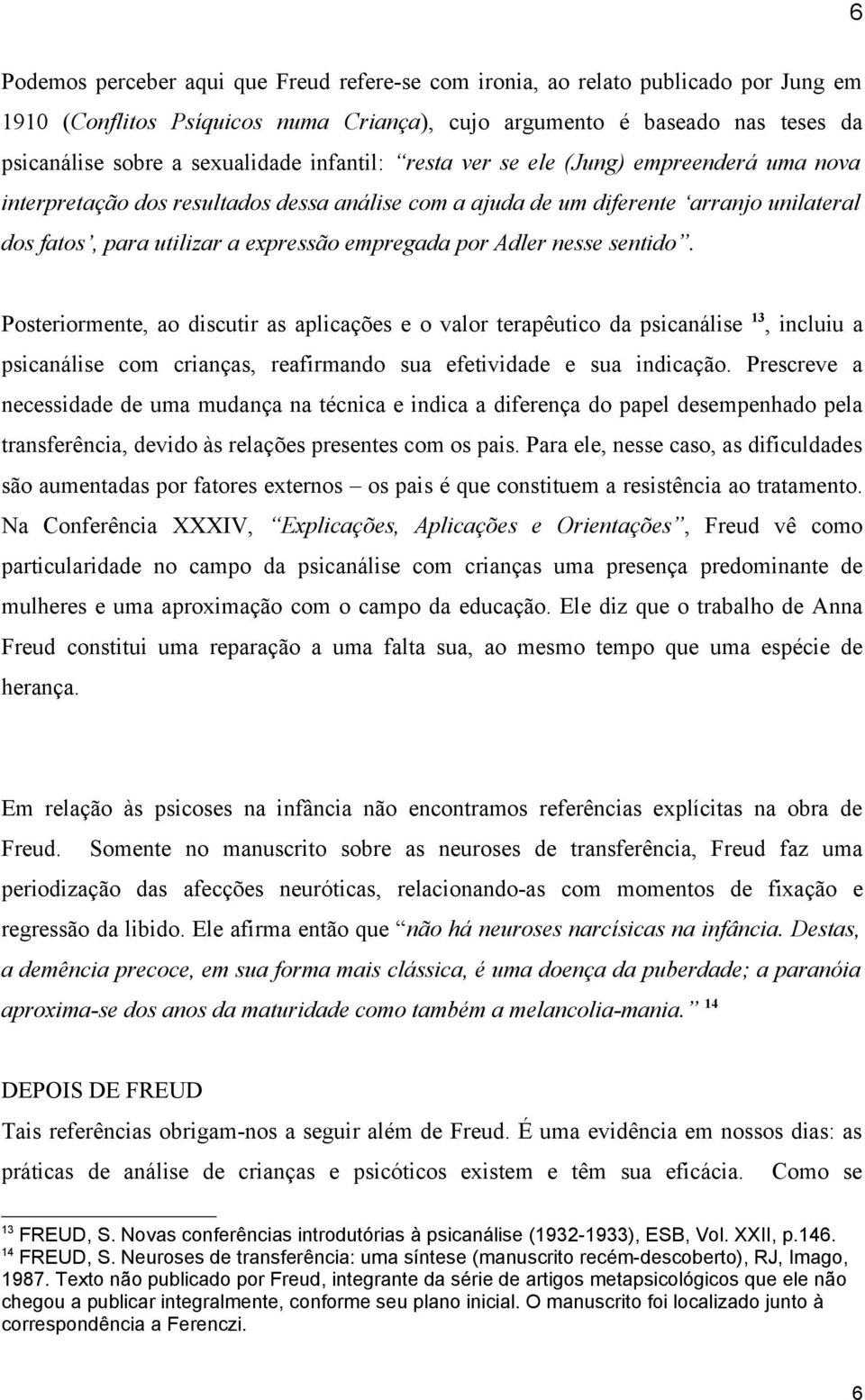 Adler nesse sentido. Posteriormente, ao discutir as aplicações e o valor terapêutico da psicanálise 13, incluiu a psicanálise com crianças, reafirmando sua efetividade e sua indicação.