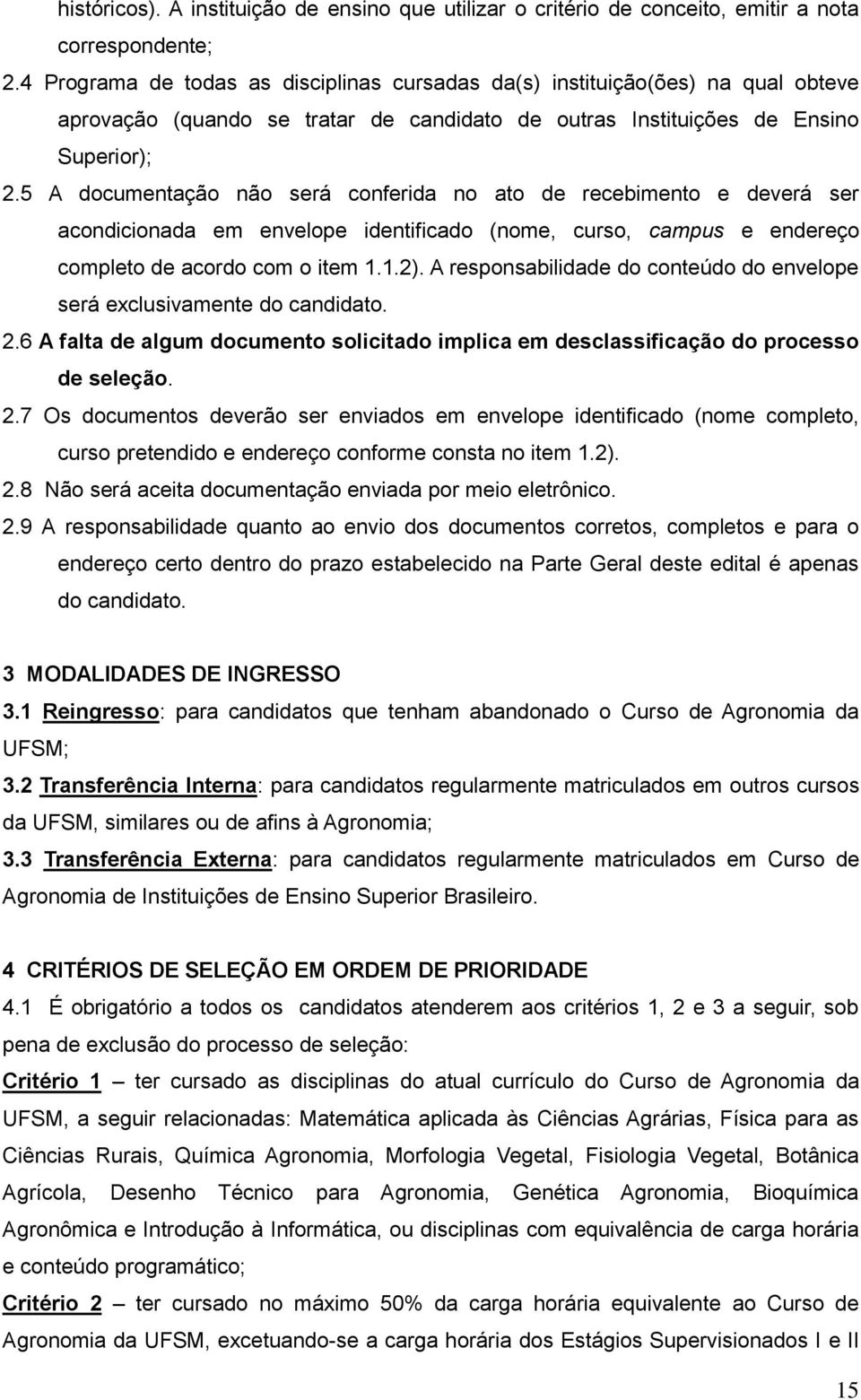 5 A documentação não será conferida no ato de recebimento e deverá ser acondicionada em envelope identificado (nome, curso, campus e endereço completo de acordo com o item 1.1.2).