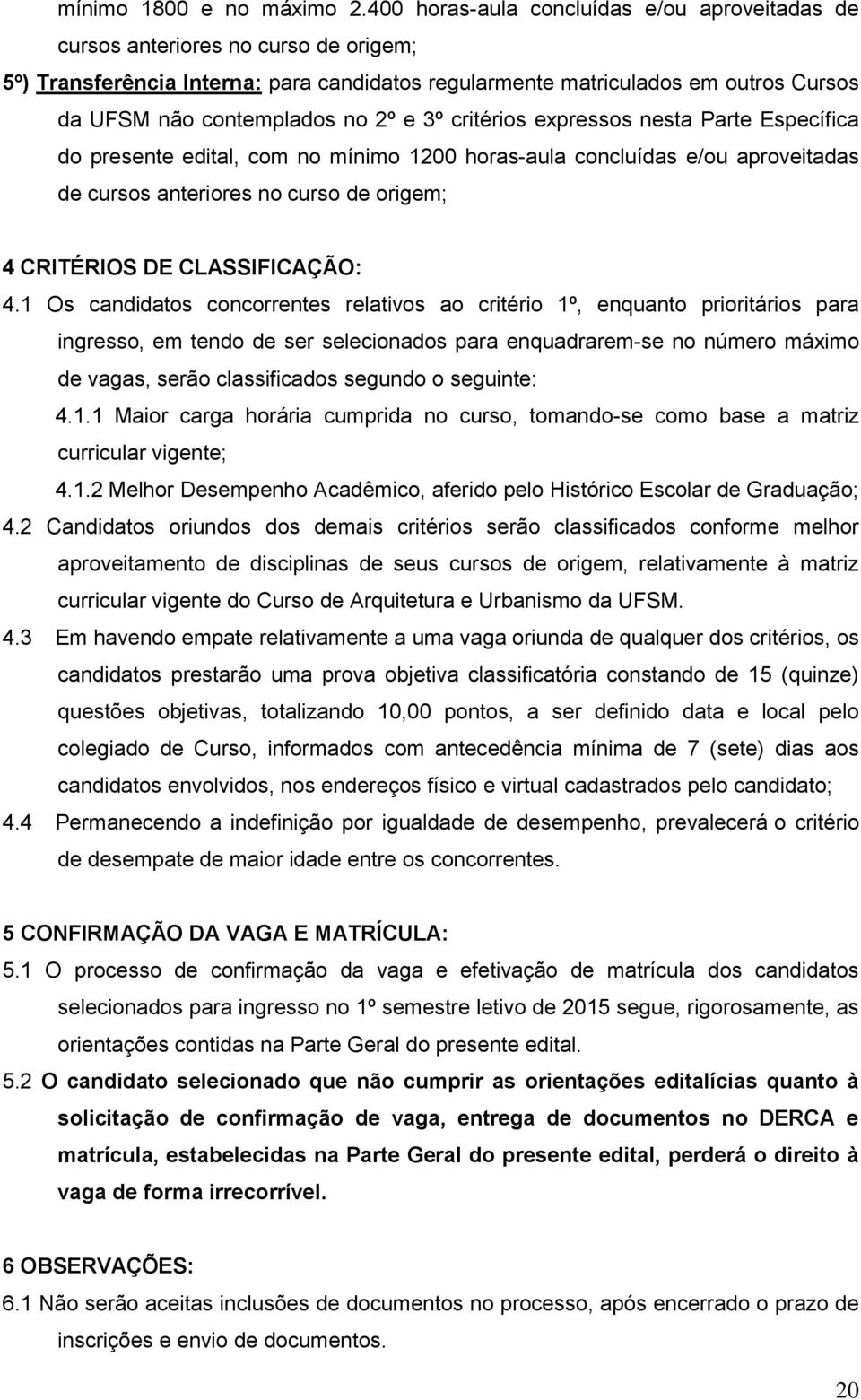 2º e 3º critérios expressos nesta Parte Específica do presente edital, com no mínimo 1200 horas-aula concluídas e/ou aproveitadas de cursos anteriores no curso de origem; 4 CRITÉRIOS DE